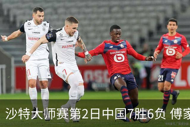沙特大师赛第2日中国7胜6负 傅家俊田鹏飞等晋级